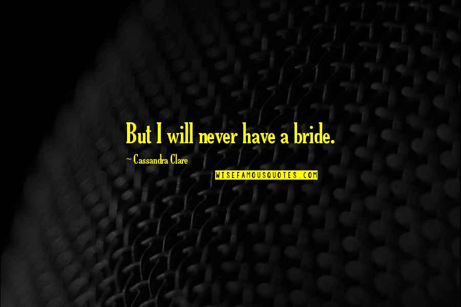 Will And Jem Quotes By Cassandra Clare: But I will never have a bride.