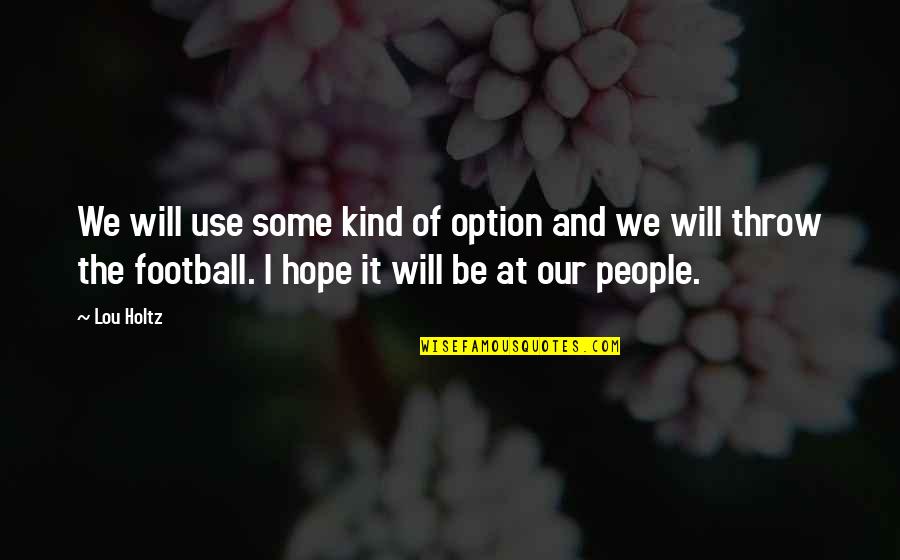 Will And Lou Quotes By Lou Holtz: We will use some kind of option and Will And Lou Quotes By Lou Holtz: We will use some kind of option and