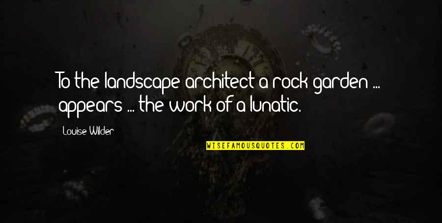 Will And Lou Quotes By Louise Wilder: To the landscape architect a rock garden ...