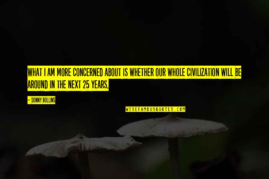 Will And Sonny Quotes By Sonny Rollins: What I am more concerned about is whether Will And Sonny Quotes By Sonny Rollins: What I am more concerned about is whether