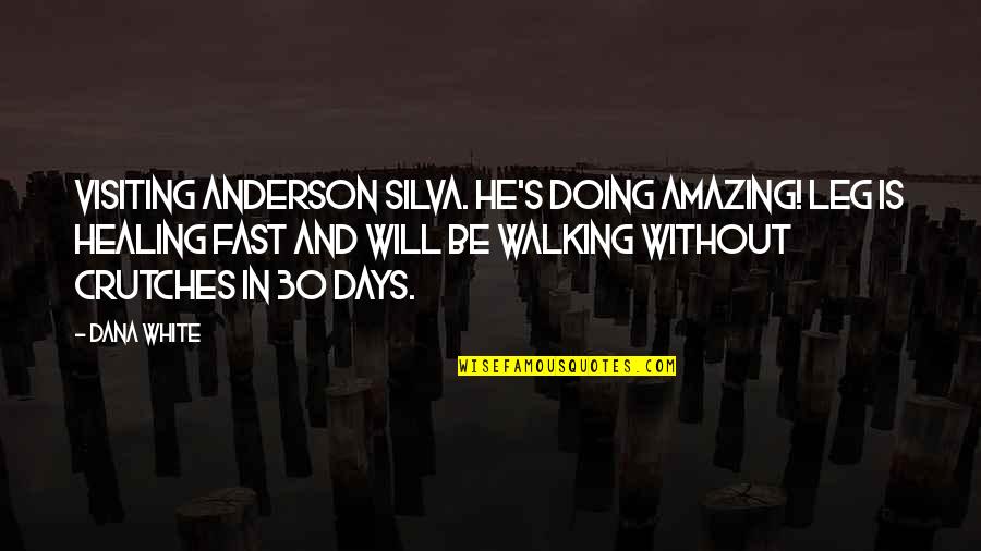 Will Anderson Quotes By Dana White: Visiting Anderson Silva. He's doing AMAZING! Leg is