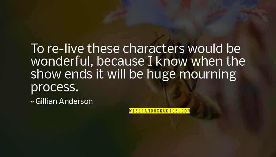 Will Anderson Quotes By Gillian Anderson: To re-live these characters would be wonderful, because Will Anderson Quotes By Gillian Anderson: To re-live these characters would be wonderful, because