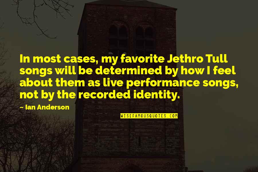 Will Anderson Quotes By Ian Anderson: In most cases, my favorite Jethro Tull songs Will Anderson Quotes By Ian Anderson: In most cases, my favorite Jethro Tull songs