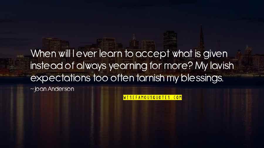 Will Anderson Quotes By Joan Anderson: When will I ever learn to accept what Will Anderson Quotes By Joan Anderson: When will I ever learn to accept what