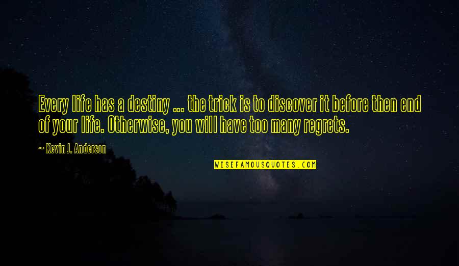 Will Anderson Quotes By Kevin J. Anderson: Every life has a destiny ... the trick Will Anderson Quotes By Kevin J. Anderson: Every life has a destiny ... the trick