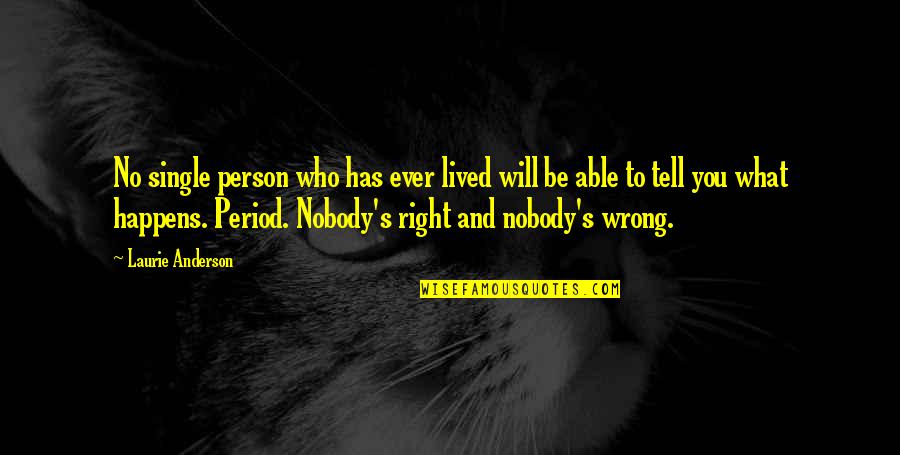 Will Anderson Quotes By Laurie Anderson: No single person who has ever lived will Will Anderson Quotes By Laurie Anderson: No single person who has ever lived will
