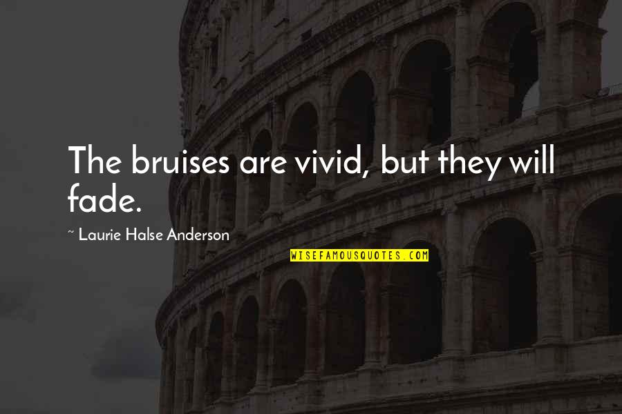 Will Anderson Quotes By Laurie Halse Anderson: The bruises are vivid, but they will fade. Will Anderson Quotes By Laurie Halse Anderson: The bruises are vivid, but they will fade.