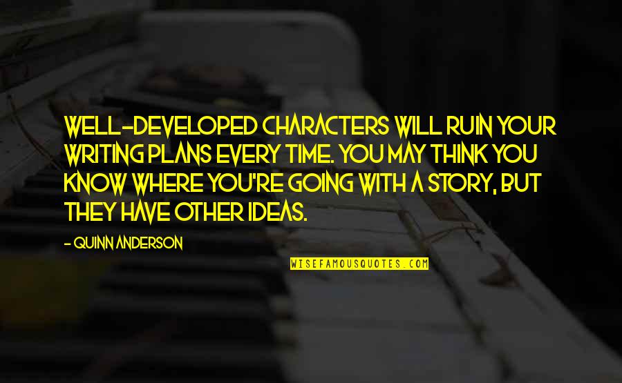 Will Anderson Quotes By Quinn Anderson: Well-developed characters will ruin your writing plans every Will Anderson Quotes By Quinn Anderson: Well-developed characters will ruin your writing plans every