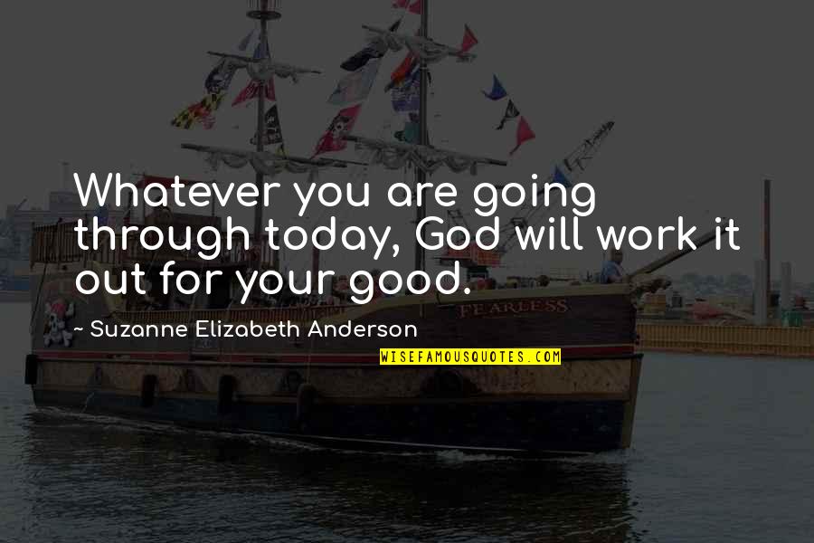 Will Anderson Quotes By Suzanne Elizabeth Anderson: Whatever you are going through today, God will Will Anderson Quotes By Suzanne Elizabeth Anderson: Whatever you are going through today, God will