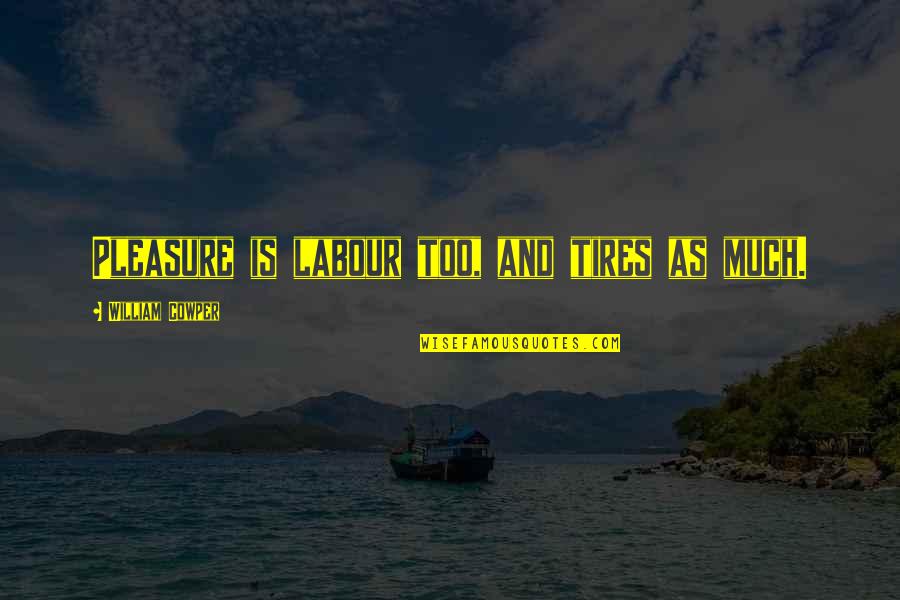 Will Arnett Batman Quotes By William Cowper: Pleasure is labour too, and tires as much.