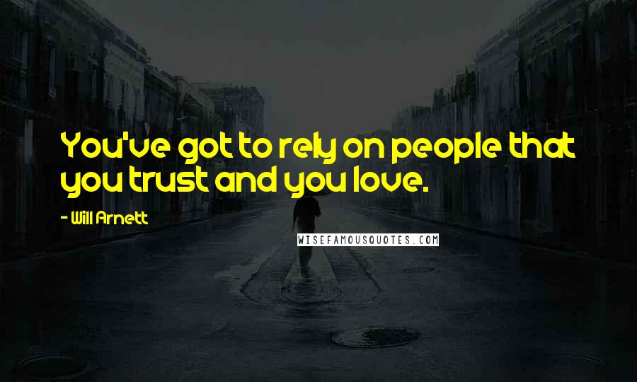 Will Arnett quotes: You've got to rely on people that you trust and you love.