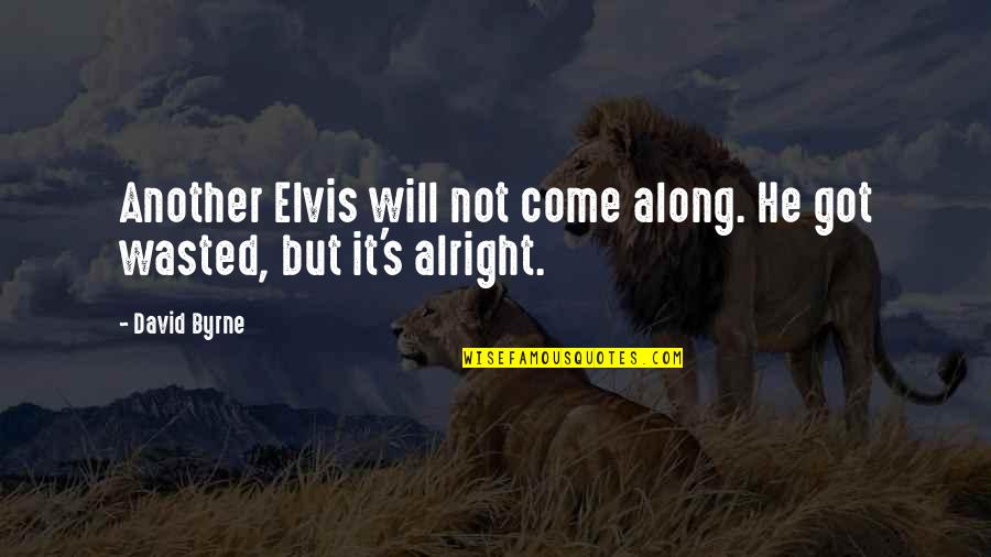 Will Be Alright Quotes By David Byrne: Another Elvis will not come along. He got