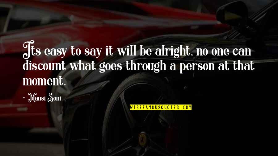 Will Be Alright Quotes By Mansi Soni: Its easy to say it will be alright,