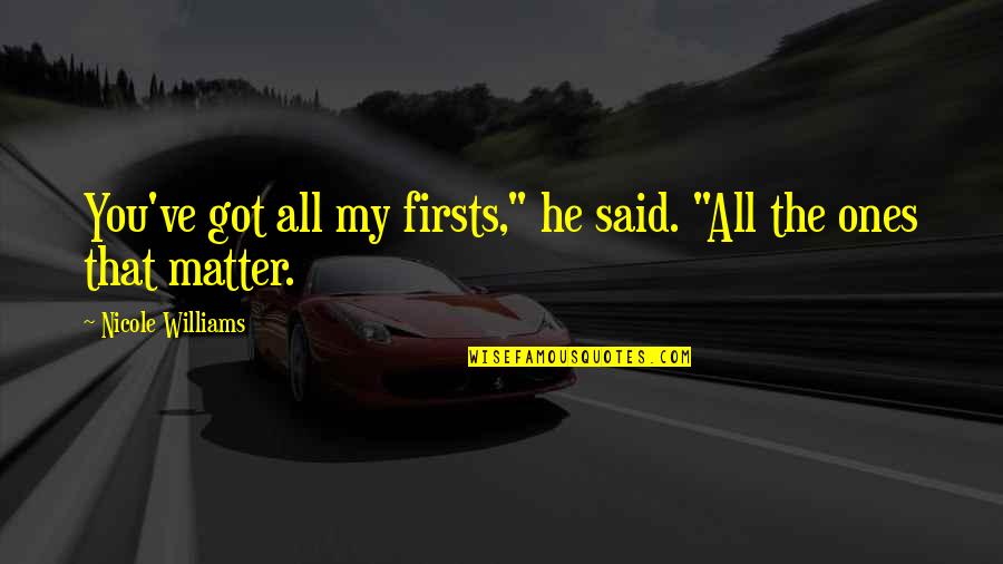 Will Be Alright Quotes By Nicole Williams: You've got all my firsts," he said. "All Will Be Alright Quotes By Nicole Williams: You've got all my firsts," he said. "All