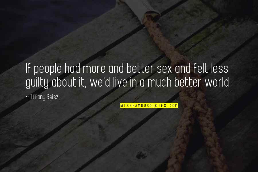Will Be Alright Quotes By Tiffany Reisz: If people had more and better sex and Will Be Alright Quotes By Tiffany Reisz: If people had more and better sex and