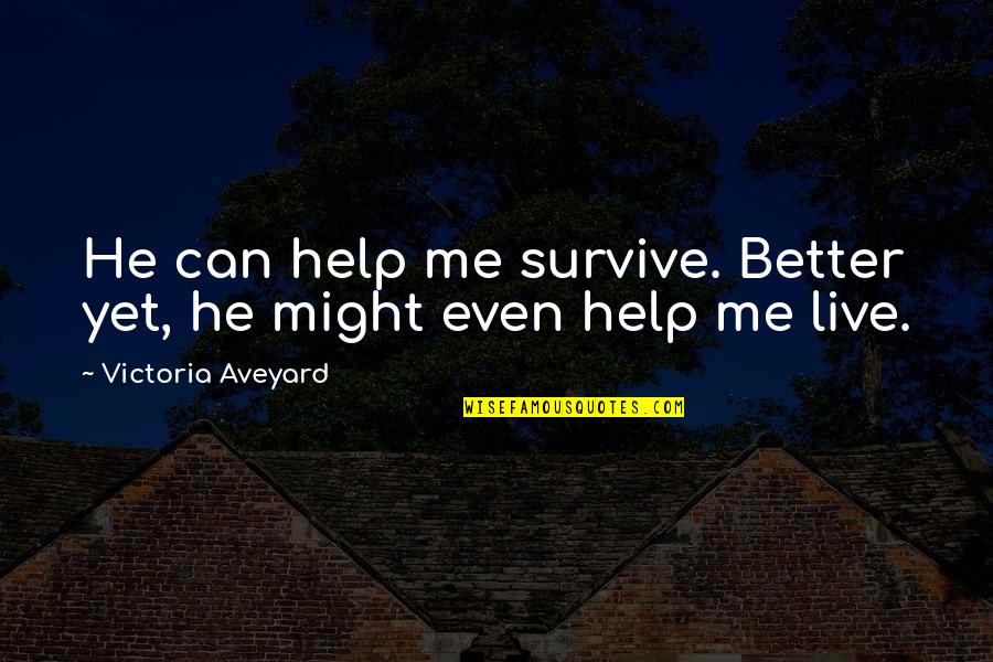 Will Be Alright Quotes By Victoria Aveyard: He can help me survive. Better yet, he Will Be Alright Quotes By Victoria Aveyard: He can help me survive. Better yet, he