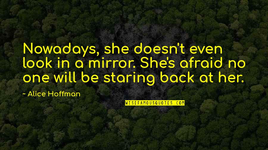 Will Be Back Quotes By Alice Hoffman: Nowadays, she doesn't even look in a mirror.
