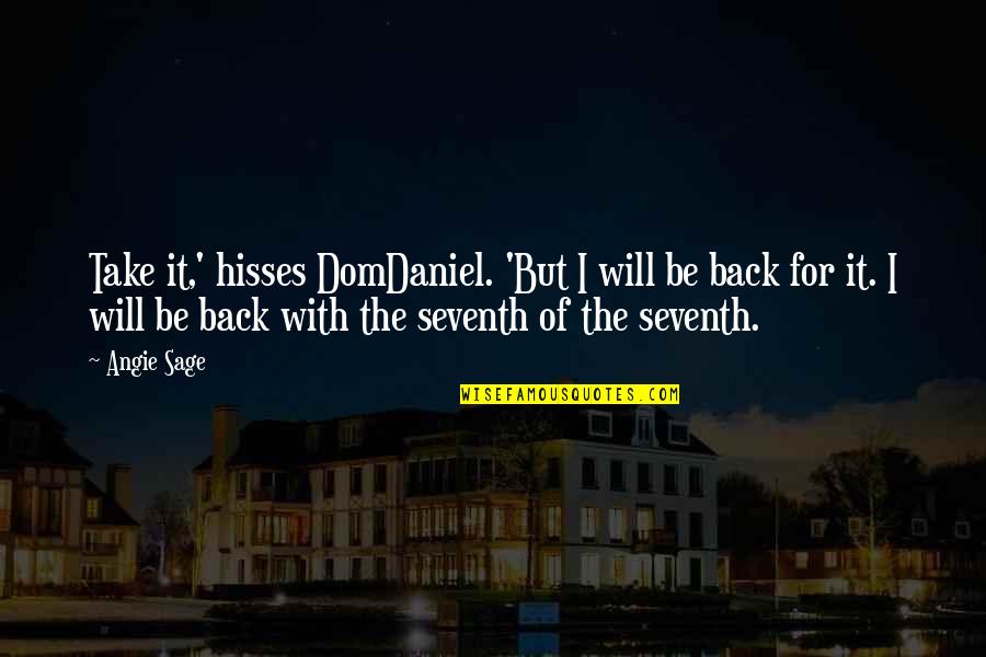 Will Be Back Quotes By Angie Sage: Take it,' hisses DomDaniel. 'But I will be