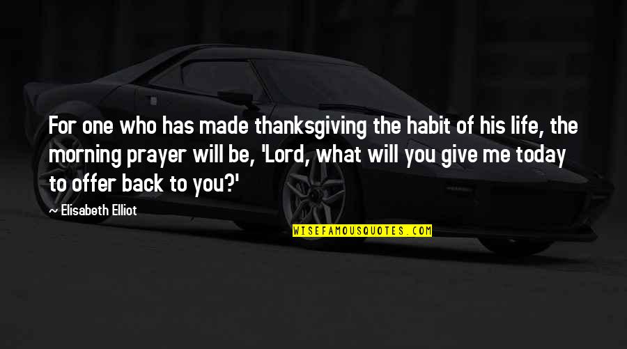 Will Be Back Quotes By Elisabeth Elliot: For one who has made thanksgiving the habit