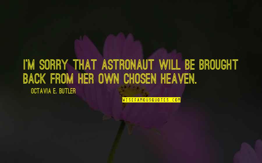 Will Be Back Quotes By Octavia E. Butler: I'm sorry that astronaut will be brought back