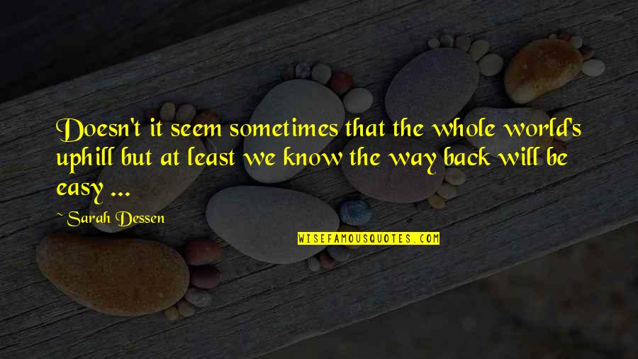 Will Be Back Quotes By Sarah Dessen: Doesn't it seem sometimes that the whole world's