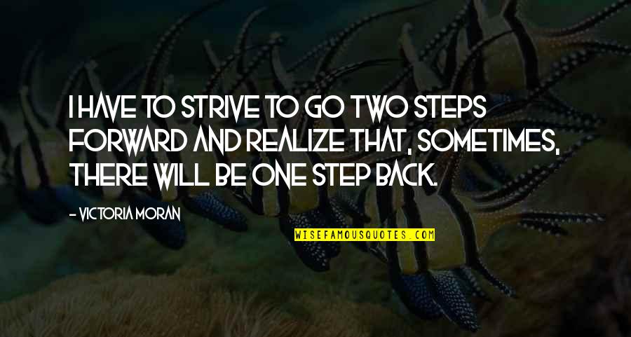Will Be Back Quotes By Victoria Moran: I have to strive to go two steps