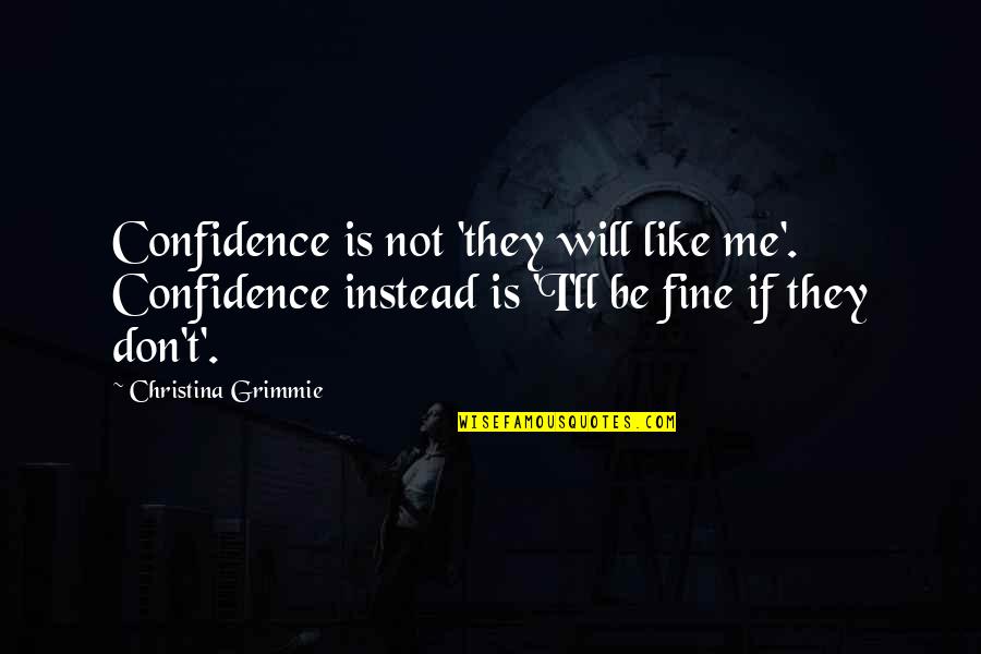 Will Be Fine Quotes By Christina Grimmie: Confidence is not 'they will like me'. Confidence