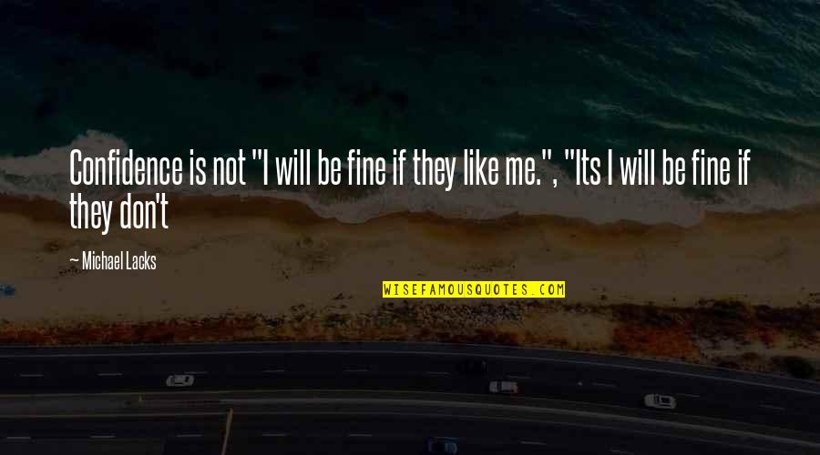 Will Be Fine Quotes By Michael Lacks: Confidence is not "I will be fine if