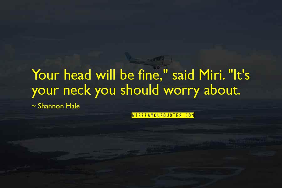 Will Be Fine Quotes By Shannon Hale: Your head will be fine," said Miri. "It's