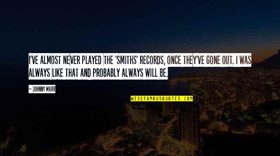 Will Be Gone Quotes By Johnny Marr: I've almost never played the 'Smiths' records, once