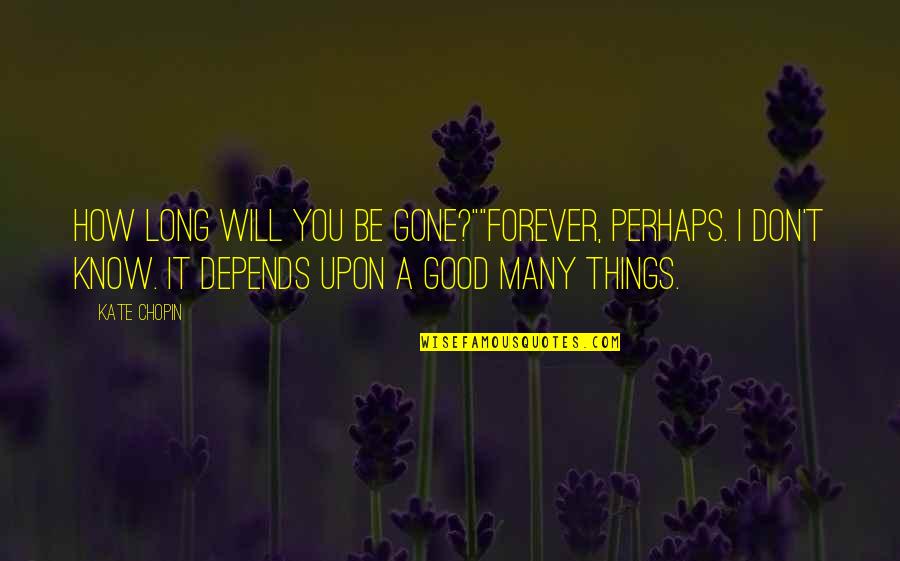 Will Be Gone Quotes By Kate Chopin: How long will you be gone?""Forever, perhaps. I
