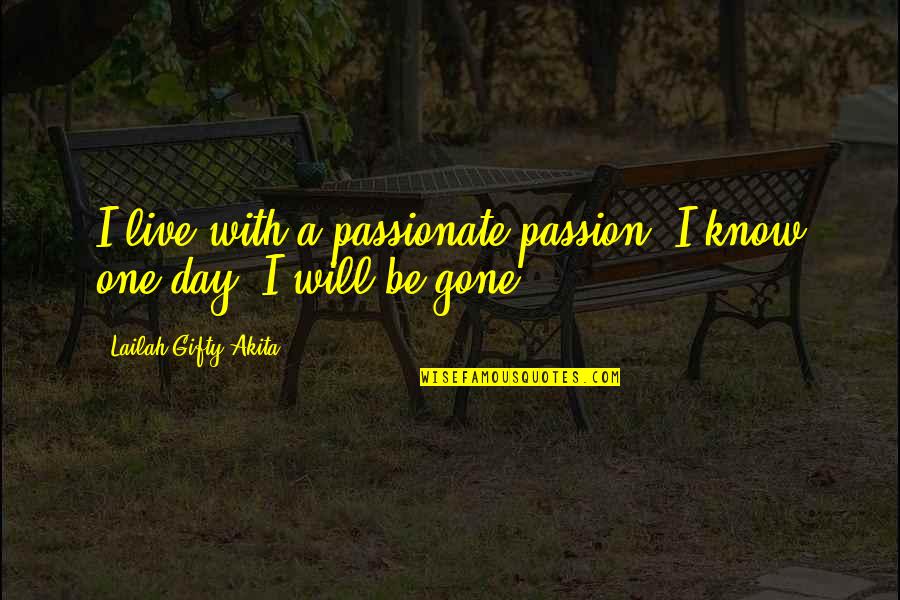 Will Be Gone Quotes By Lailah Gifty Akita: I live with a passionate passion. I know