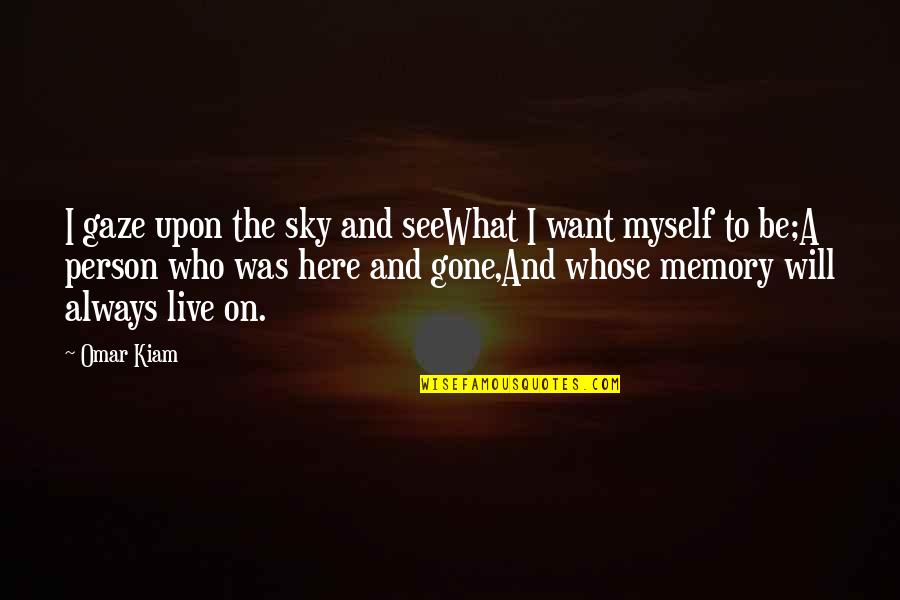 Will Be Gone Quotes By Omar Kiam: I gaze upon the sky and seeWhat I