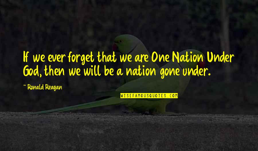 Will Be Gone Quotes By Ronald Reagan: If we ever forget that we are One