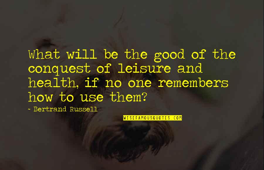 Will Be Good Quotes By Bertrand Russell: What will be the good of the conquest Will Be Good Quotes By Bertrand Russell: What will be the good of the conquest