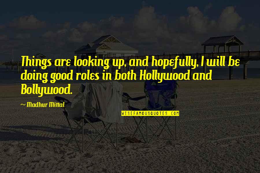 Will Be Good Quotes By Madhur Mittal: Things are looking up, and hopefully, I will Will Be Good Quotes By Madhur Mittal: Things are looking up, and hopefully, I will