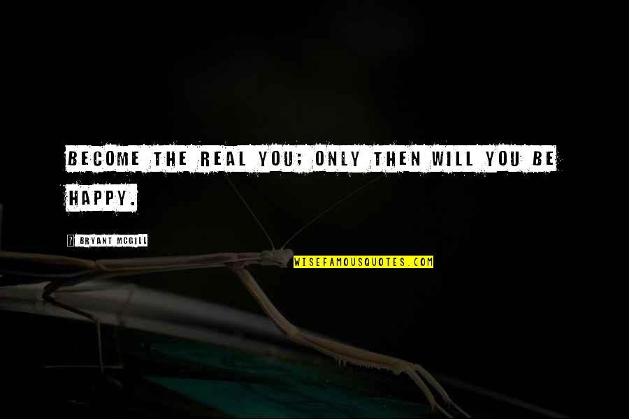 Will Be Happy Quotes By Bryant McGill: Become the real you; only then will you