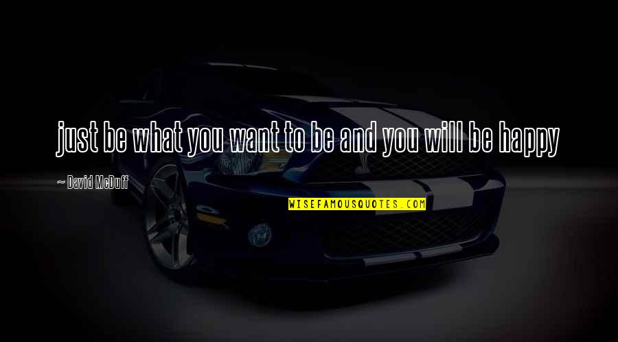Will Be Happy Quotes By David McDuff: just be what you want to be and