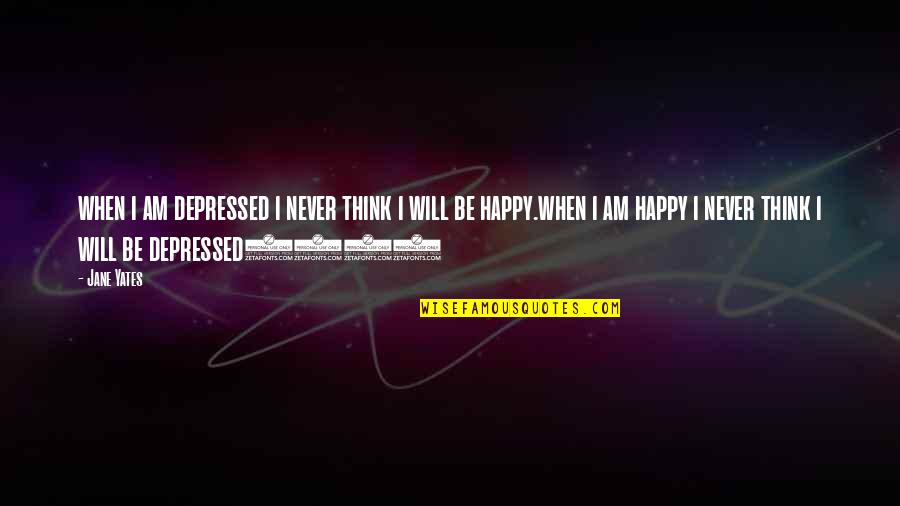 Will Be Happy Quotes By Jane Yates: when i am depressed i never think i