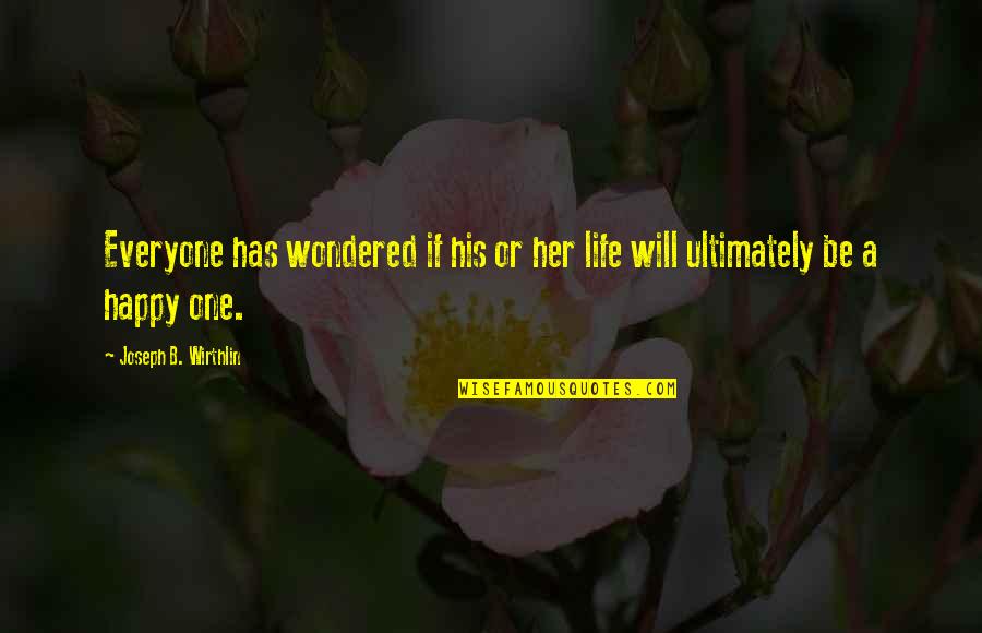 Will Be Happy Quotes By Joseph B. Wirthlin: Everyone has wondered if his or her life