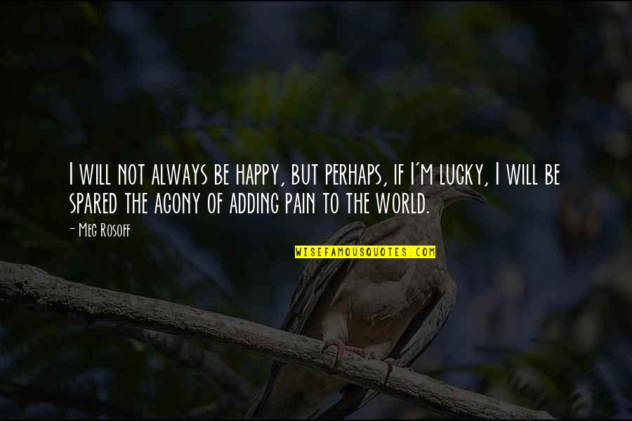 Will Be Happy Quotes By Meg Rosoff: I will not always be happy, but perhaps,