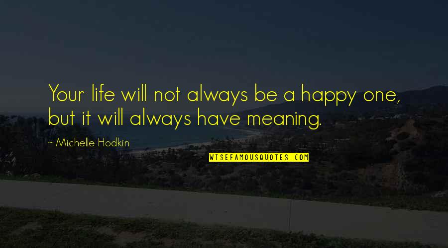 Will Be Happy Quotes By Michelle Hodkin: Your life will not always be a happy