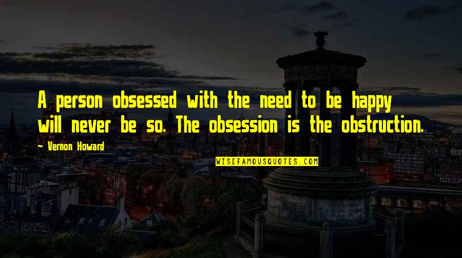 Will Be Happy Quotes By Vernon Howard: A person obsessed with the need to be
