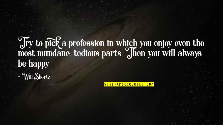 Will Be Happy Quotes By Will Shortz: Try to pick a profession in which you