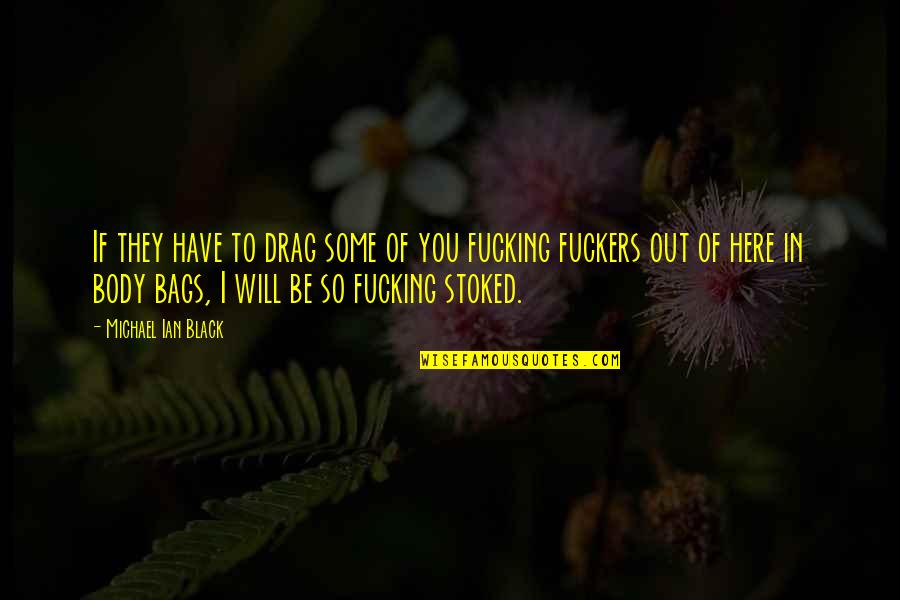 Will Be Here For You Quotes By Michael Ian Black: If they have to drag some of you Will Be Here For You Quotes By Michael Ian Black: If they have to drag some of you