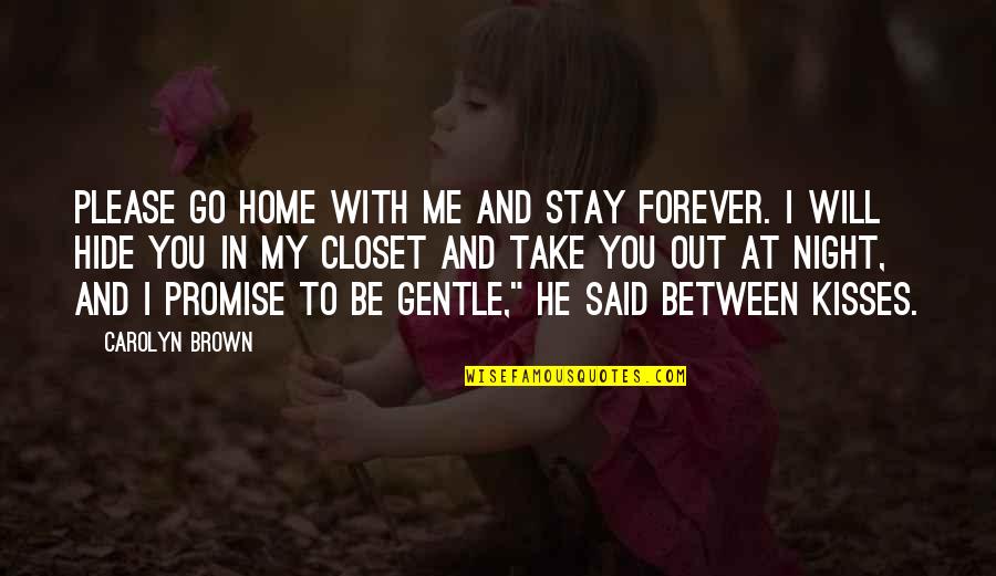 Will Be Home Soon Quotes By Carolyn Brown: Please go home with me and stay forever. Will Be Home Soon Quotes By Carolyn Brown: Please go home with me and stay forever.