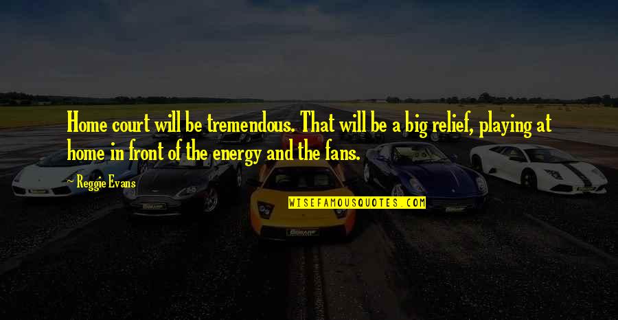 Will Be Home Soon Quotes By Reggie Evans: Home court will be tremendous. That will be Will Be Home Soon Quotes By Reggie Evans: Home court will be tremendous. That will be