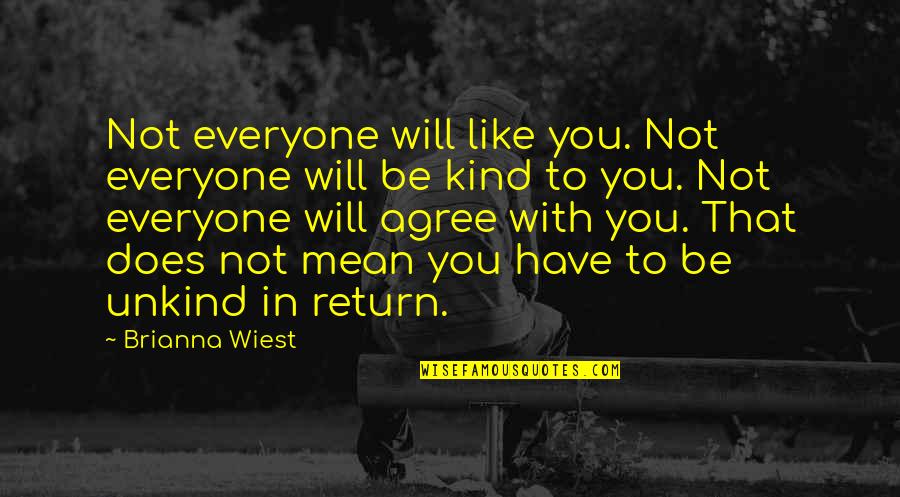Will Be Kind To You Quotes By Brianna Wiest: Not everyone will like you. Not everyone will Will Be Kind To You Quotes By Brianna Wiest: Not everyone will like you. Not everyone will