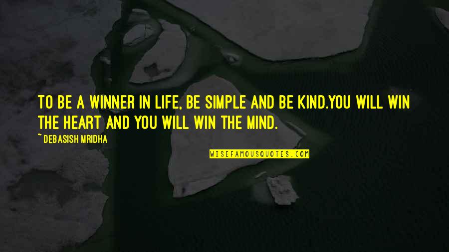 Will Be Kind To You Quotes By Debasish Mridha: To be a winner in life, be simple Will Be Kind To You Quotes By Debasish Mridha: To be a winner in life, be simple