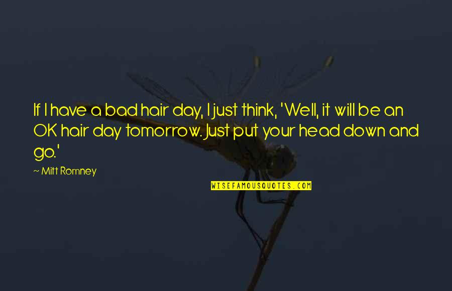 Will Be Ok Quotes By Mitt Romney: If I have a bad hair day, I